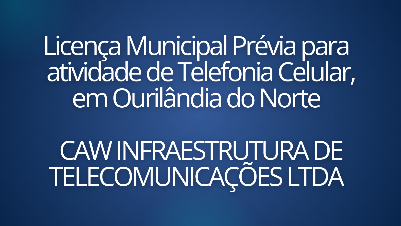 Licença Municipal Prévia para atividade de Telefonia Celular, em Ourilândia do Norte CAW INFRAESTRUTURA DE TELECOMUNICAÇÕES LTDA