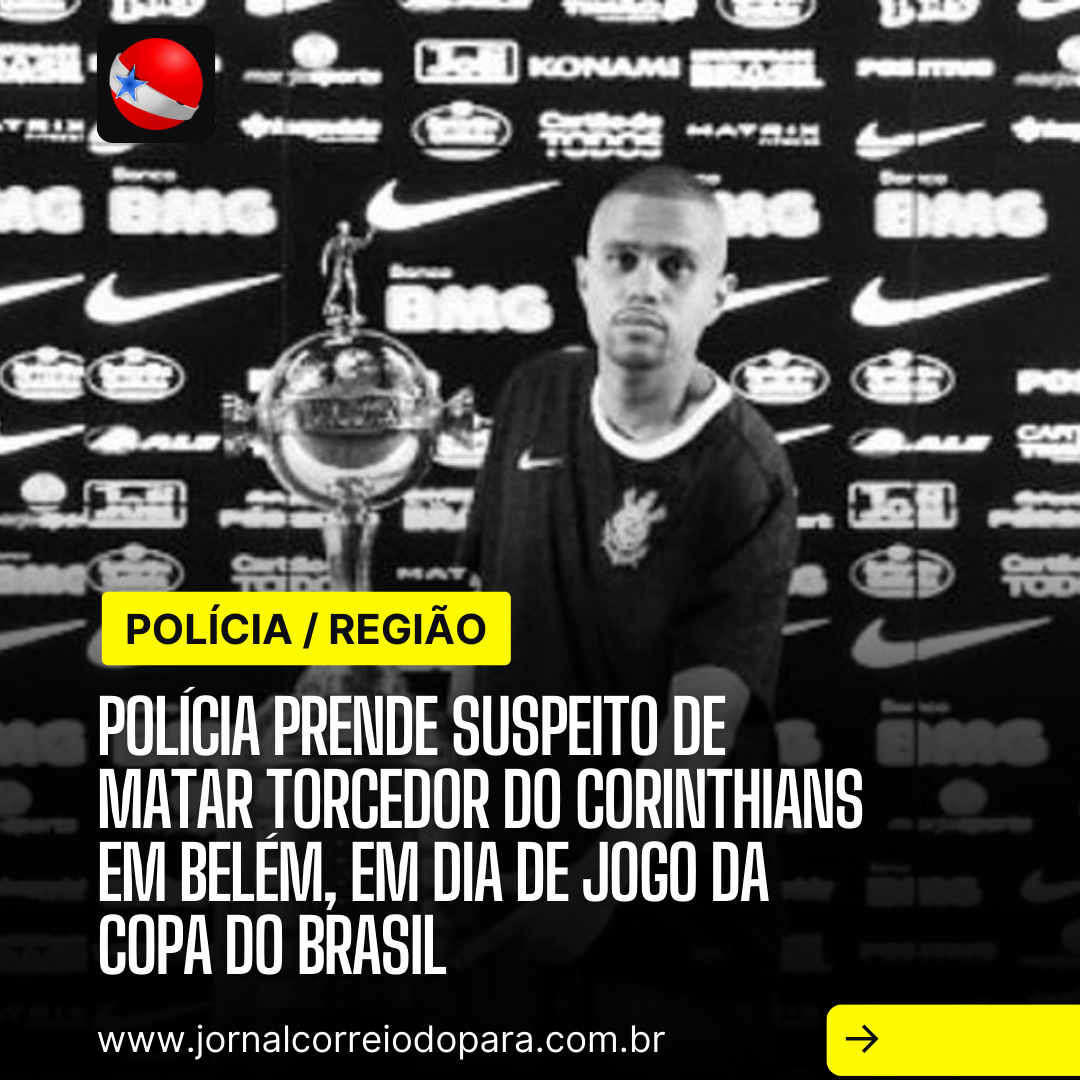 Polícia prende suspeito de matar torcedor do Corinthians em Belém, em dia de jogo da Copa do Brasil