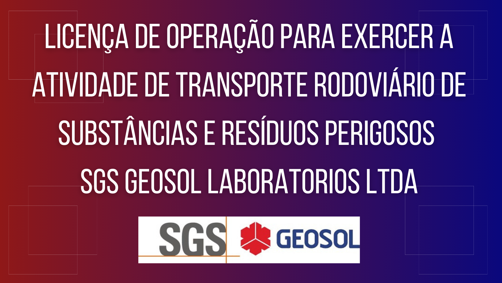 Licença de operação para exercer a atividade de transporte rodoviário de substâncias e resíduos perigosos SGS GEOSOL LABORATORIOS LTDA