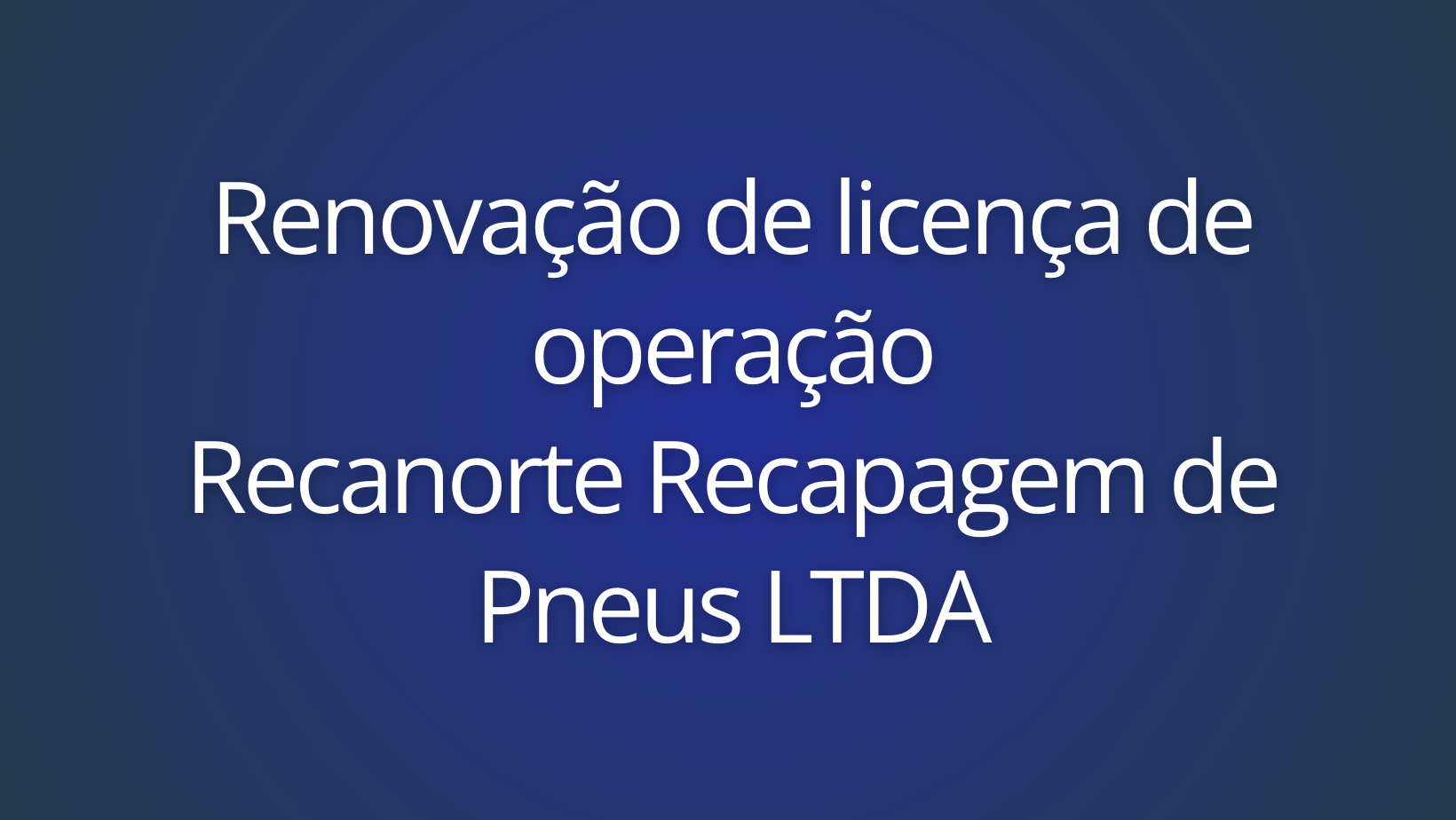 Renovação de licença de operação Recanorte Recapagem de Pneus LTDA