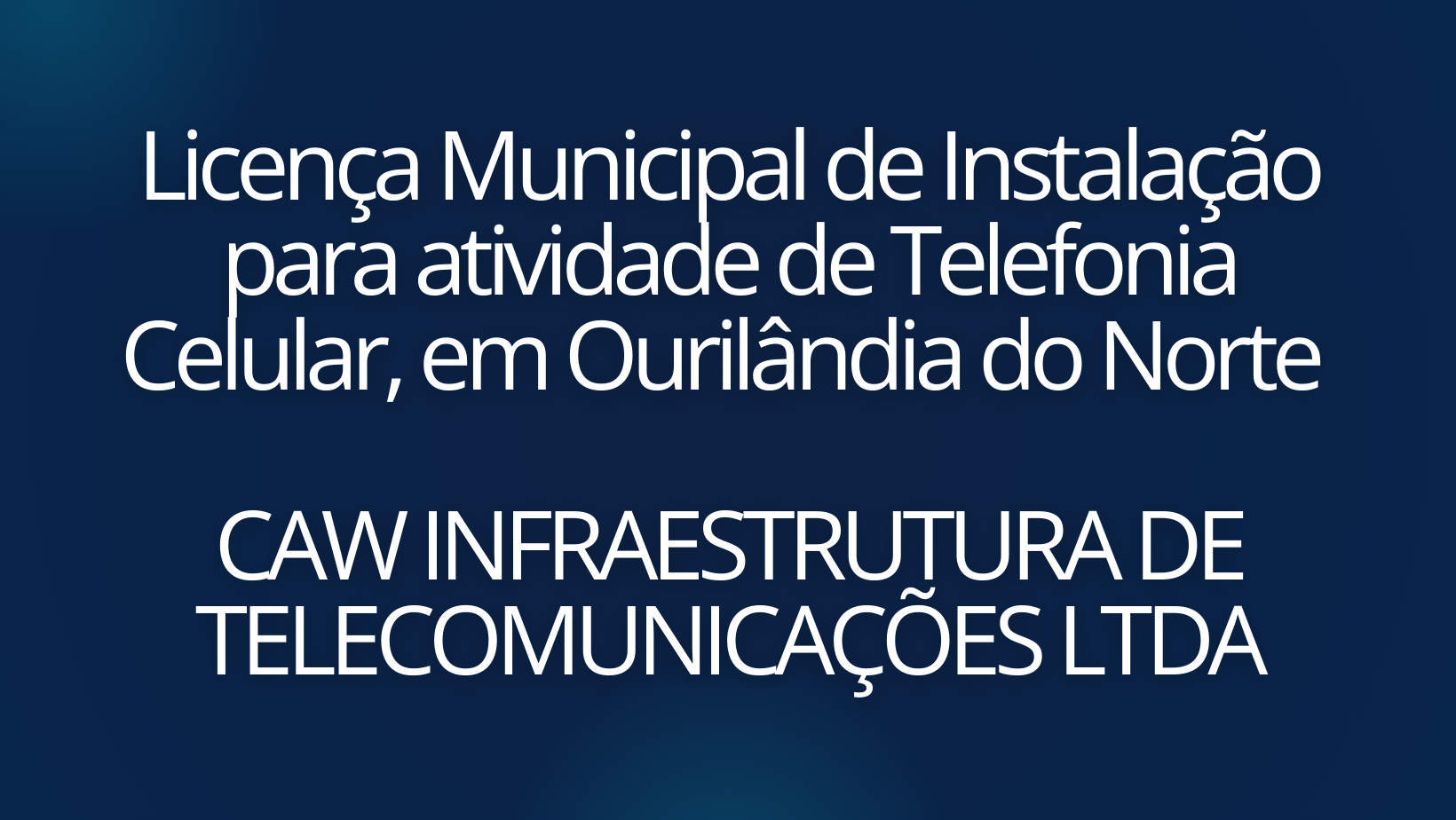 Licença Municipal de Instalação para atividade de Telefonia Celular, em Ourilândia do Norte CAW INFRAESTRUTURA DE TELECOMUNICAÇÕES LTDA
