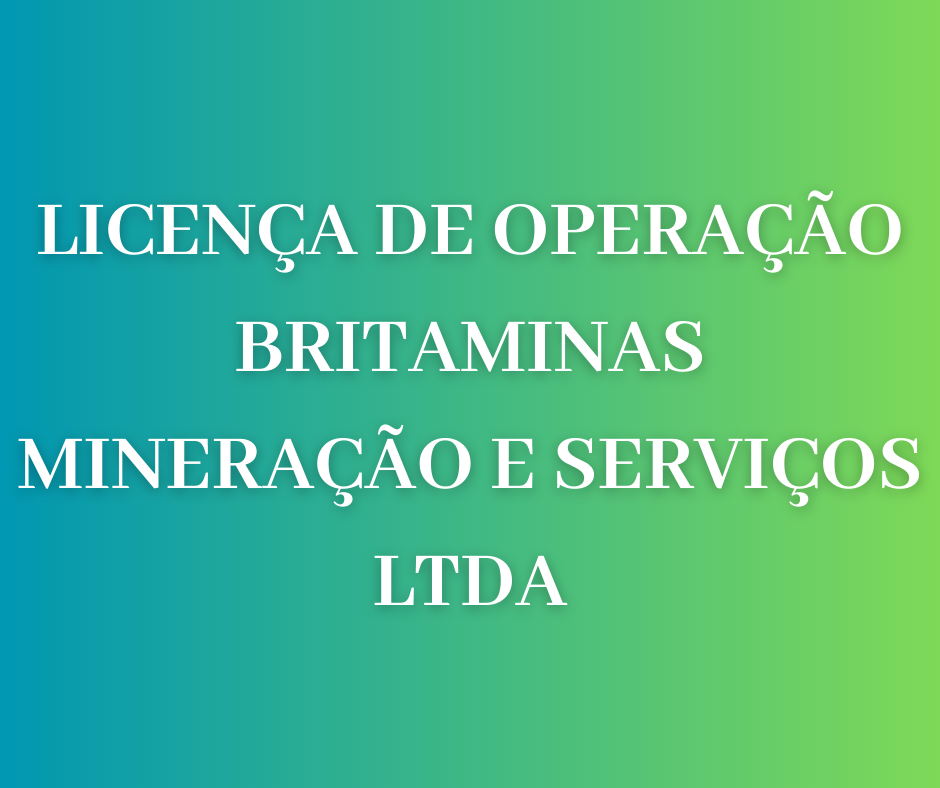LICENÇA DE OPERAÇÃO BRITAMINAS MINERAÇÃO E SERVIÇOS LTDA PARA ATIVIDADE DE EXTRAÇÃO DE ROCHAS PARA USO IMEDIATO NA CONSTRUÇÃO CIVIL (BRITA OU PEDRA DE TALHE)
