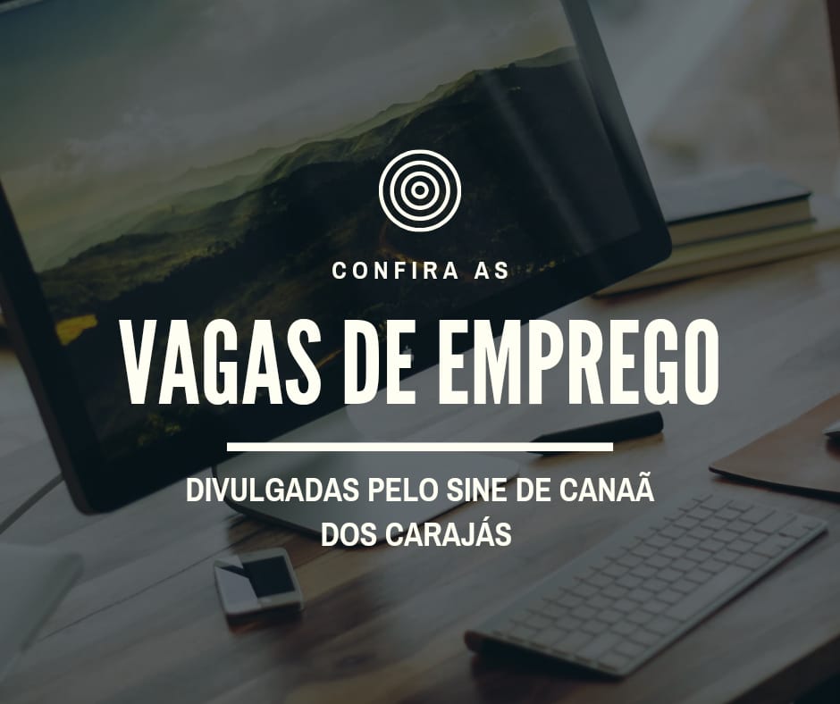 Veja as vagas de emprego publicadas pelo Sine de Canaã dos Carajás nesta terça-feira (22)