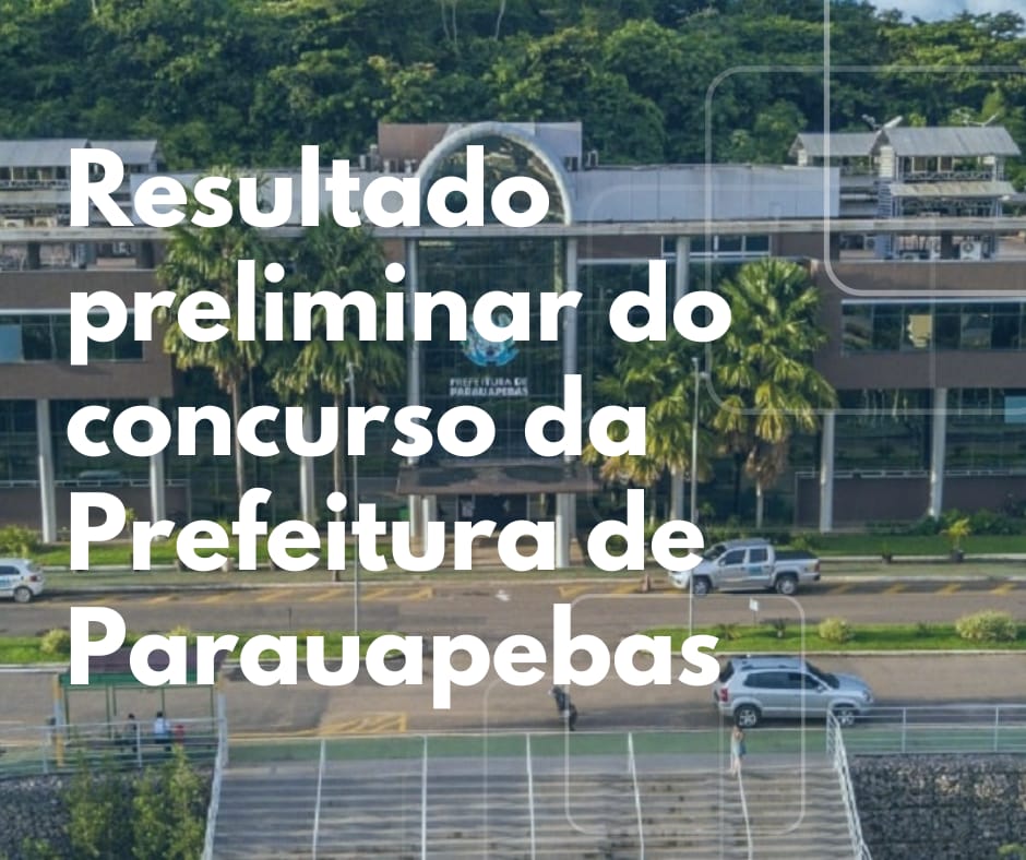 Confira o resultado preliminar do concurso da Prefeitura de Parauapebas