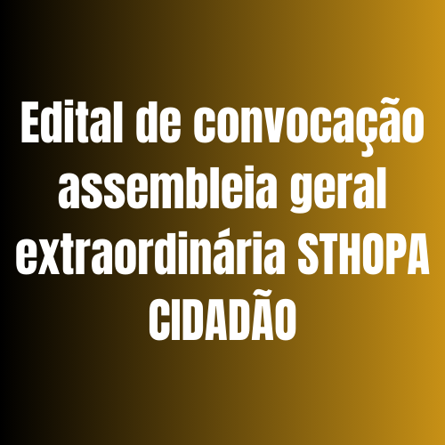 Edital de convocação assembleia geral extraordinária STHOPA CIDADÃO