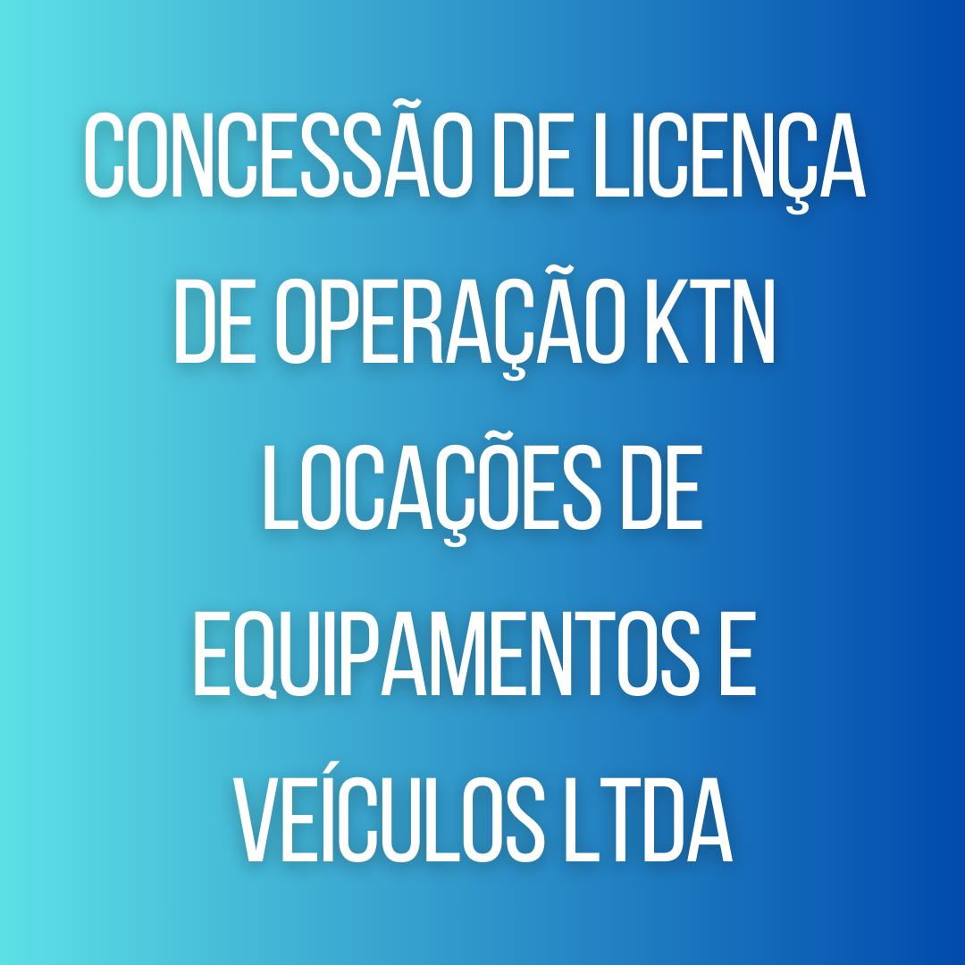 Concessão de licença de operação KTN LOCAÇÕES DE EQUIPAMENTOS E VEÍCULOS LTDA
