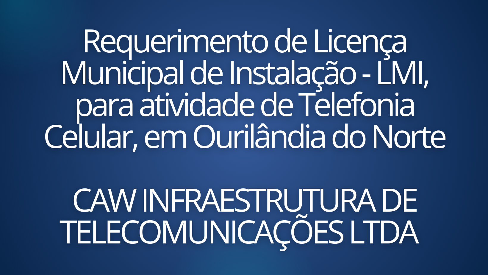 Requerimento de Licença Municipal de Instalação – LMI, para atividade de Telefonia Celular, em Ourilândia do Norte CAW INFRAESTRUTURA DE TELECOMUNICAÇÕES LTDA