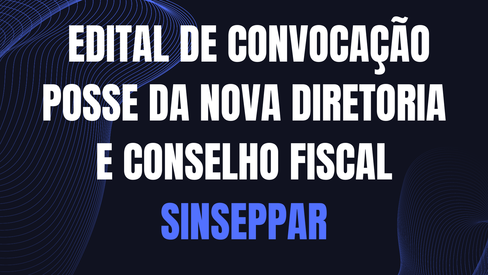 EDITAL DE CONVOCAÇÃO ASSEMBLEIA GERAL ORDINÁRIA DE POSSE DA NOVA DIRETORIA E CONSELHO FISCAL SINSEPPAR (SINDICATO DOS SERVIDORES PÚBLICOS MUNICIPAIS DE PARAUAPEBAS)