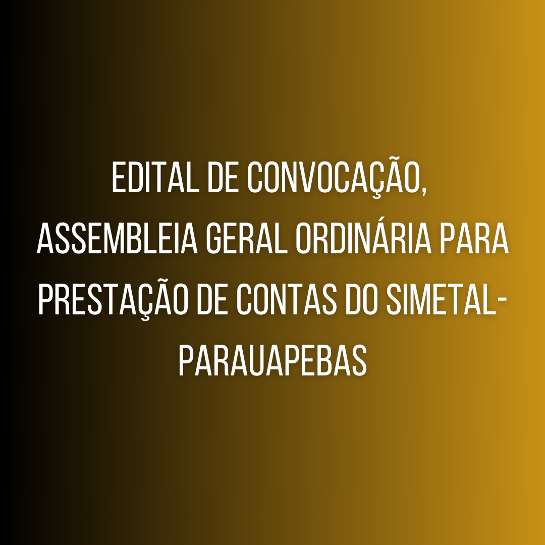 Edital de convocação, assembleia geral ordinária para prestação de contas do SIMETAL-PARAUAPEBAS