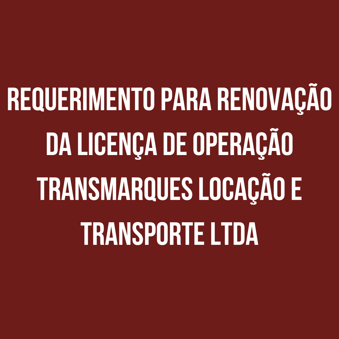 Requerimento para renovação da licença de operação Transmarques Locação e Transporte LTDA