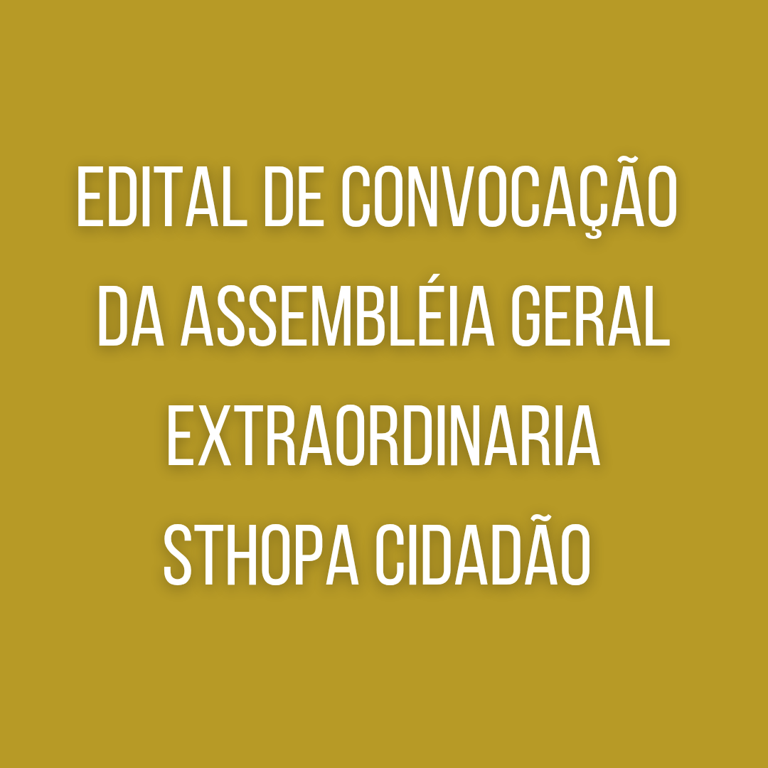 EDITAL DE CONVOCAÇÃO  DA ASSEMBLÉIA GERAL EXTRAORDINARIA STHOPA CIDADÃO