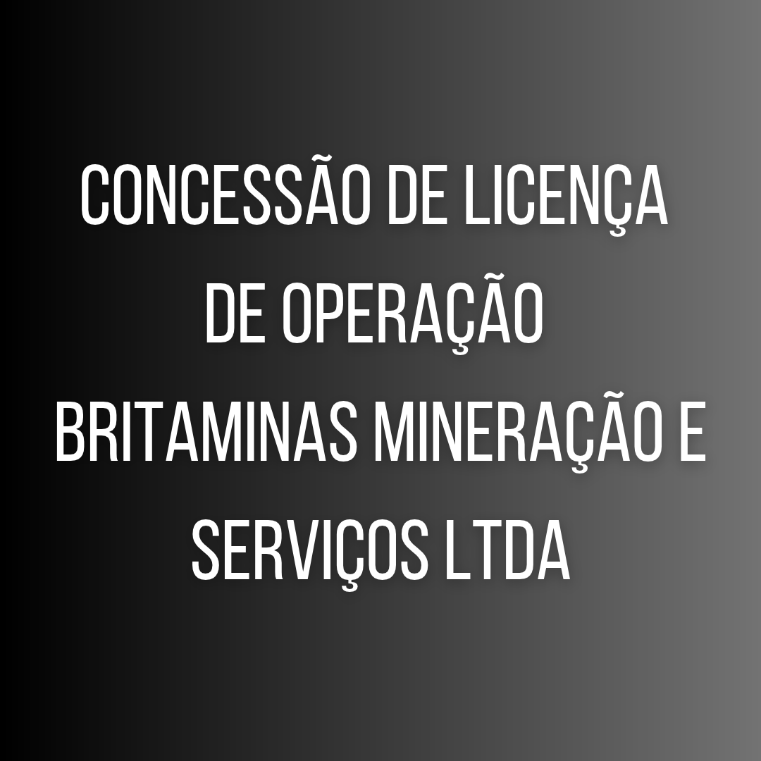 Concessão de licença de operação BRITAMINAS MINERAÇÃO E SERVIÇOS LTDA